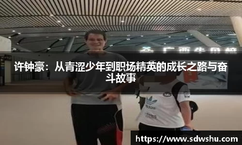 许钟豪：从青涩少年到职场精英的成长之路与奋斗故事